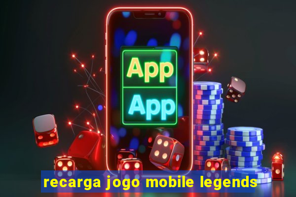 recarga jogo mobile legends